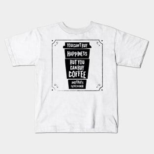 You can't buy happiness but you can buy coffee - and that's close enough! Kids T-Shirt